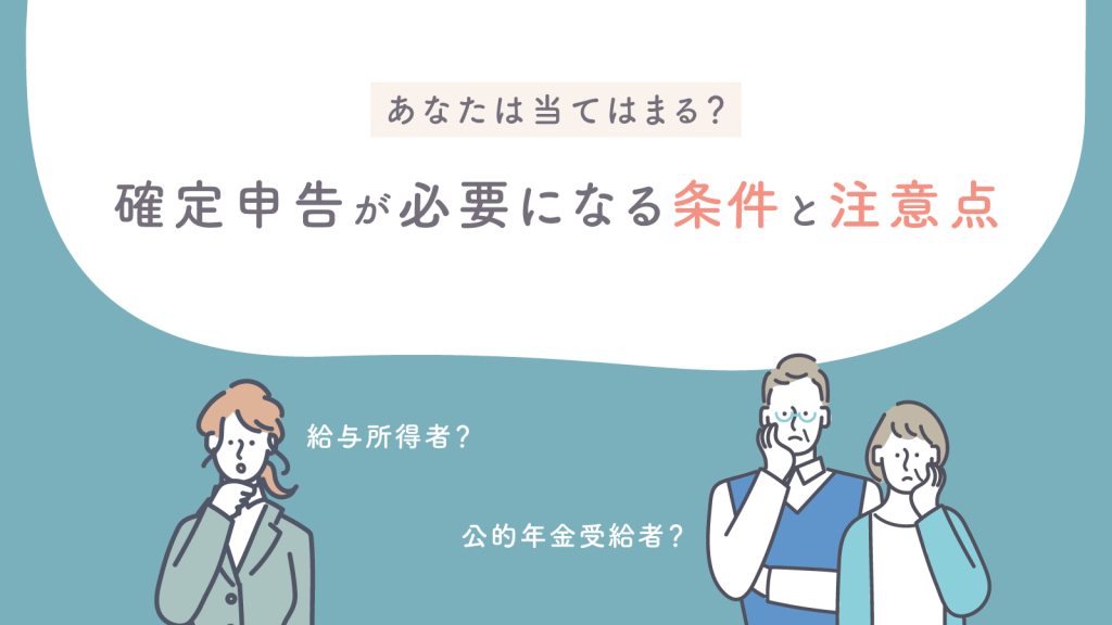 あなたは当てはまる？確定申告が必要になる条件と注意点